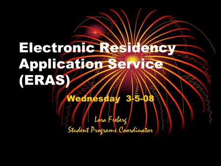 Electronic Residency Application Service (ERAS) Wednesday 3-5-08 Lora Freberg Student Programs Coordinator.
