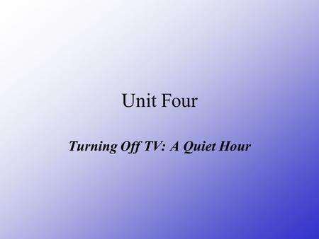 Unit Four Turning Off TV: A Quiet Hour. Teaching Objectives and Contents: 1. Key words and phrases. 2. Get to know the history of TV sets and also the.