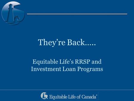 They’re Back….. Equitable Life’s RRSP and Investment Loan Programs.