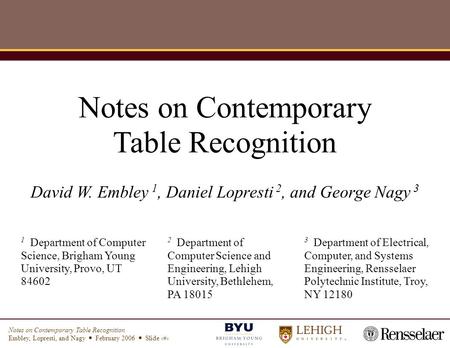 Notes on Contemporary Table Recognition Embley, Lopresti, and Nagy  February 2006  Slide 1 Notes on Contemporary Table Recognition David W. Embley 1,