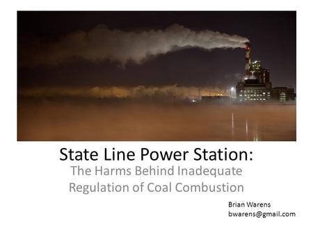 State Line Power Station: The Harms Behind Inadequate Regulation of Coal Combustion Brian Warens
