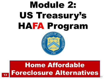 Module 2: US Treasury’s HAFA Program Home Affordable Foreclosure Alternatives 13 2-1.