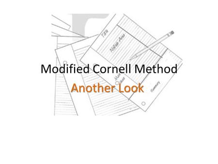 Modified Cornell Method Another Look. Why require students to take notes? To improve critical reading and writing skills To enrich class discussion To.