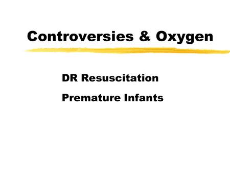 Controversies & Oxygen DR Resuscitation Premature Infants.