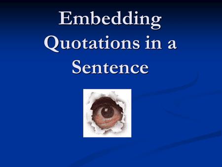 Embedding Quotations in a Sentence. Embedding quotations using transitional words helps quoted material flow naturally and coherently into your paragraph.