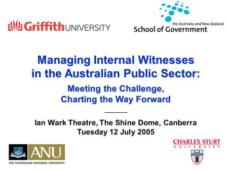 Managing Internal Witnesses in the Australian Public Sector: Meeting the Challenge, Charting the Way Forward Ian Wark Theatre, The Shine Dome, Canberra.