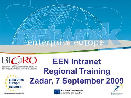 Title Sub-title PLACE PARTNER’S LOGO HERE European Commission Enterprise and Industry EEN Intranet Regional Training Zadar, 7 September 2009 European Commission.