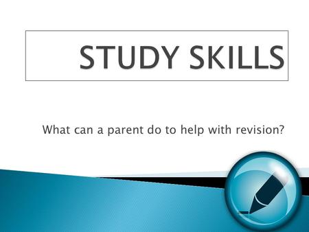 What can a parent do to help with revision?. Creating The Right Environment  A quiet, well lit room  A bedroom, study or dining room?  A desk or.