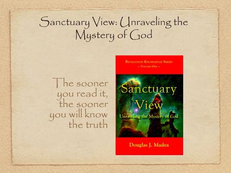 Sanctuary View: Unraveling the Mystery of God The sooner you read it, the sooner you will know the truth.