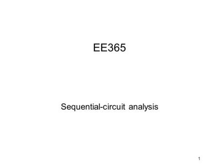 1 EE365 Sequential-circuit analysis. 2 Clocked synchronous seq. circuits A.k.a. “state machines” Use edge-triggered flip-flops All flip-flops are triggered.