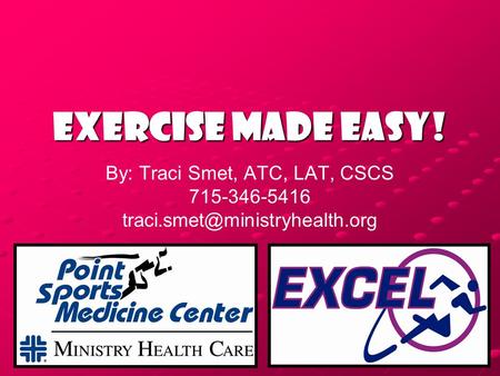 Exercise Made EASY! By: Traci Smet, ATC, LAT, CSCS 715-346-5416