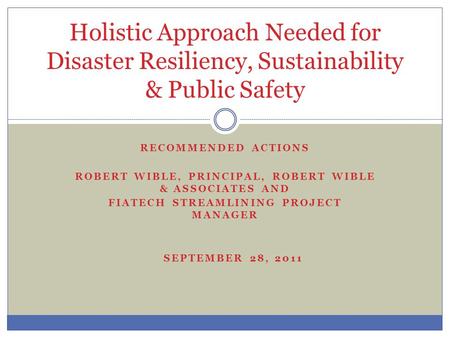 RECOMMENDED ACTIONS ROBERT WIBLE, PRINCIPAL, ROBERT WIBLE & ASSOCIATES AND FIATECH STREAMLINING PROJECT MANAGER SEPTEMBER 28, 2011 Holistic Approach Needed.