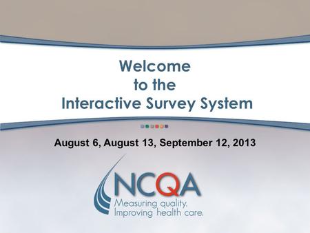 Welcome to the Interactive Survey System August 6, August 13, September 12, 2013.