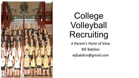 College Volleyball Recruiting A Parent’s Point of View Bill Babilon