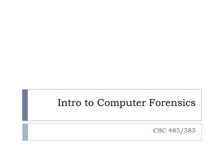 Intro to Computer Forensics CSC 485/585. Objectives  Understand the roles and responsibilities of a computer forensic examiner.  Understand the “Safety.