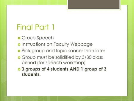 Final Part 1  Group Speech  Instructions on Faculty Webpage  Pick group and topic sooner than later  Group must be solidified by 3/30 class period.