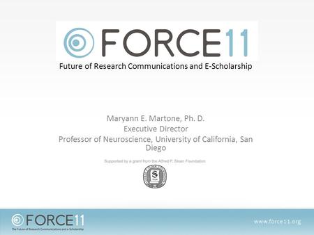 Future of Research Communications and E-Scholarship Maryann E. Martone, Ph. D. Executive Director Professor of Neuroscience, University of California,