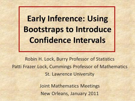 Early Inference: Using Bootstraps to Introduce Confidence Intervals Robin H. Lock, Burry Professor of Statistics Patti Frazer Lock, Cummings Professor.