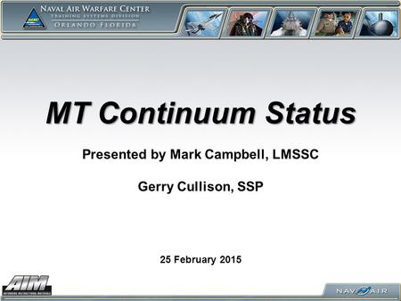 MT Continuum Status 25 February 2015 Presented by Mark Campbell, LMSSC Gerry Cullison, SSP.