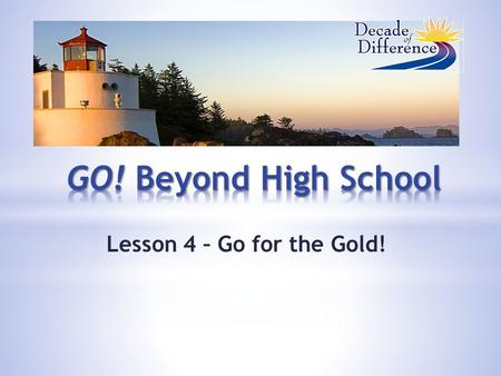 Lesson 4 – Go for the Gold!. Step 1 Prepare for a Cash for College Workshop.
