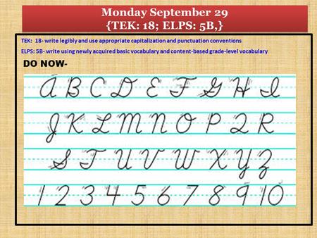 Monday September 29 {TEK: 18; ELPS: 5B,} TEK: 18- write legibly and use appropriate capitalization and punctuation conventions ELPS: 5B- write using newly.