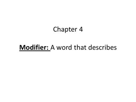 Chapter 4 Modifier: A word that describes