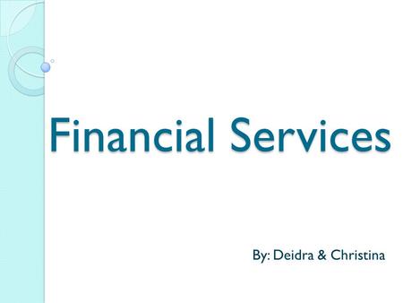 Financial Services By: Deidra & Christina. I want to buy something…can I just go to Wal-Mart? Decide exactly what you need. ◦ Is it available through.