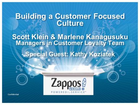 Confidential Building a Customer Focused Culture Scott Klein & Marlene Kanagusuku Managers in Customer Loyalty Team Special Guest: Kathy Koziatek.