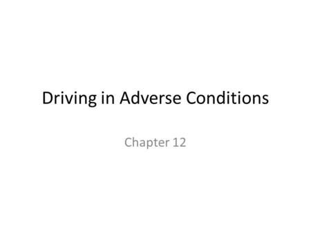 Driving in Adverse Conditions Chapter 12 Overview 1.Reduced Visibility 2.Reduced Traction 3.Other Adverse Weather Conditions.