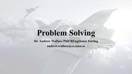 Problem Solving Dr. Andrew Wallace PhD BEng(hons) EurIng