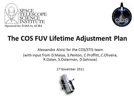 The COS FUV Lifetime Adjustment Plan Alessandra Aloisi for the COS/STIS team (with input from D.Massa, S.Penton, C.Proffitt, C.Oliveira, R.Osten, S.Osterman,