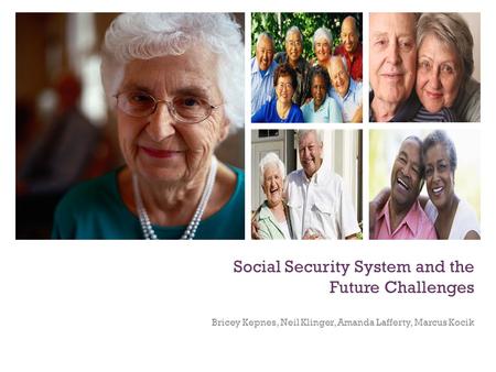 Social Security System and the Future Challenges Bricey Kepnes, Neil Klinger, Amanda Lafferty, Marcus Kocik.