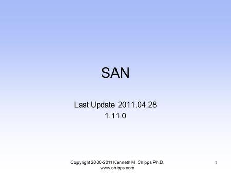 SAN Last Update 2011.04.28 1.11.0 Copyright 2000-2011 Kenneth M. Chipps Ph.D. www.chipps.com 1.