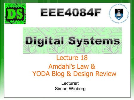Lecturer: Simon Winberg Lecture 18 Amdahl’s Law & YODA Blog & Design Review.