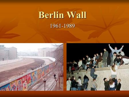 Berlin Wall 1961-1989. Heading Towards a Wall After WWII Germany was split into two nations, East and West Germany. After WWII Germany was split into.