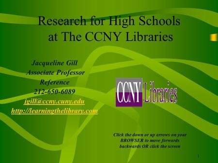 1 Research for High Schools at The CCNY Libraries Jacqueline Gill Associate Professor Reference 212-650-6089