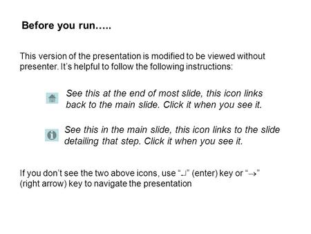 Before you run….. This version of the presentation is modified to be viewed without presenter. It’s helpful to follow the following instructions: See this.