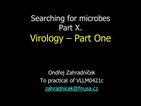 Searching for microbes Part X. Virology – Part One Ondřej Zahradníček To practical of VLLM0421c