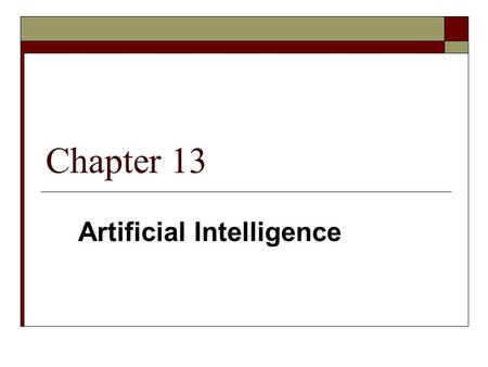Chapter 13 Artificial Intelligence. 2 Artificial: humanly contrived often on a natural model Intelligence: the ability to apply knowledge to manipulate.