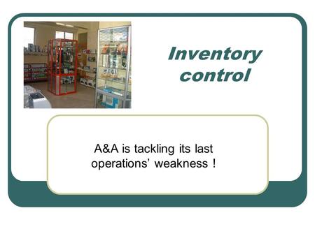 Inventory control A&A is tackling its last operations’ weakness !