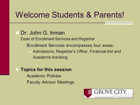 Welcome Students & Parents! Dr. John G. Inman Dean of Enrollment Services and Registrar Enrollment Services encompasses four areas: Admissions, Registrar’s.