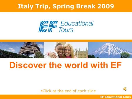 EF Educational Tours Discover the world with EF Italy Trip, Spring Break 2009  Click at the end of each slide.