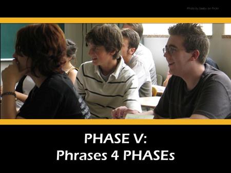 PHASE V: Phrases 4 PHASEs Photo by Saaby on Flickr.