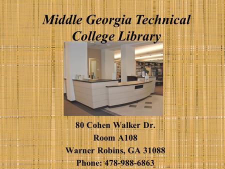 Middle Georgia Technical College Library 80 Cohen Walker Dr. Room A108 Warner Robins, GA 31088 Phone: 478-988-6863.