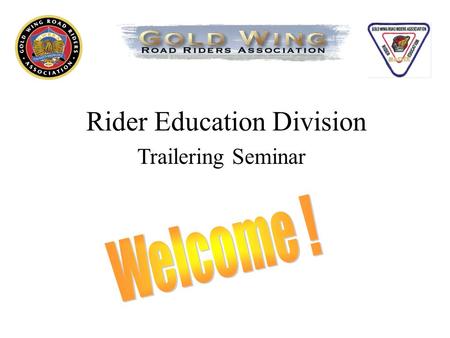 Rider Education Division Trailering Seminar. The Trailering Seminar should provide: Education and Information A better understanding of potential problems.