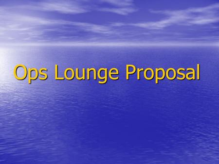 Ops Lounge Proposal. Would you like a place to: Relax? Relax? Exercise? Exercise? Take a 5 minute breather? Take a 5 minute breather? Talk to coworkers.