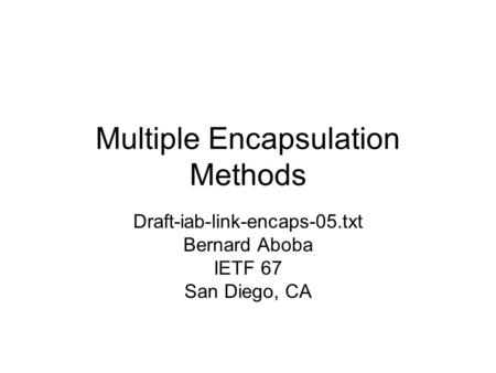 Multiple Encapsulation Methods Draft-iab-link-encaps-05.txt Bernard Aboba IETF 67 San Diego, CA.