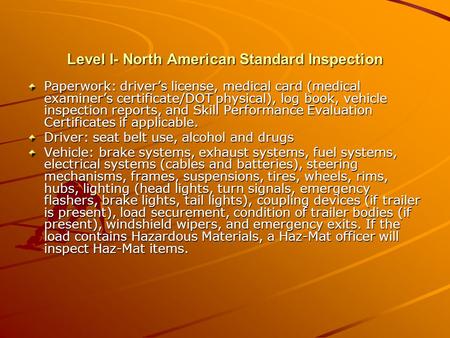 Level I- North American Standard Inspection Paperwork: driver’s license, medical card (medical examiner’s certificate/DOT physical), log book, vehicle.