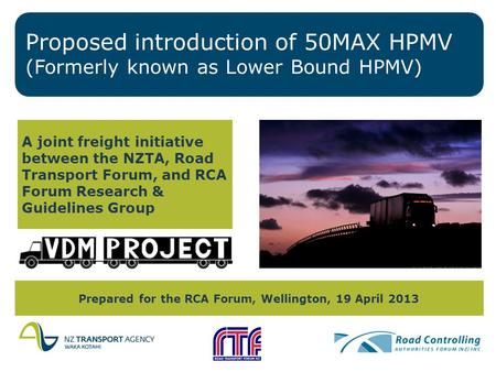 Proposed introduction of 50MAX HPMV (Formerly known as Lower Bound HPMV) A joint freight initiative between the NZTA, Road Transport Forum, and RCA Forum.