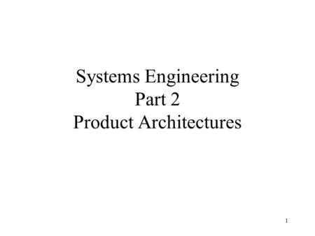 1 Systems Engineering Part 2 Product Architectures.